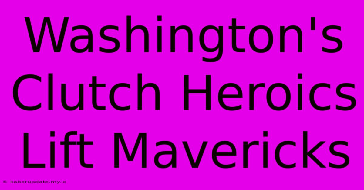 Washington's Clutch Heroics Lift Mavericks