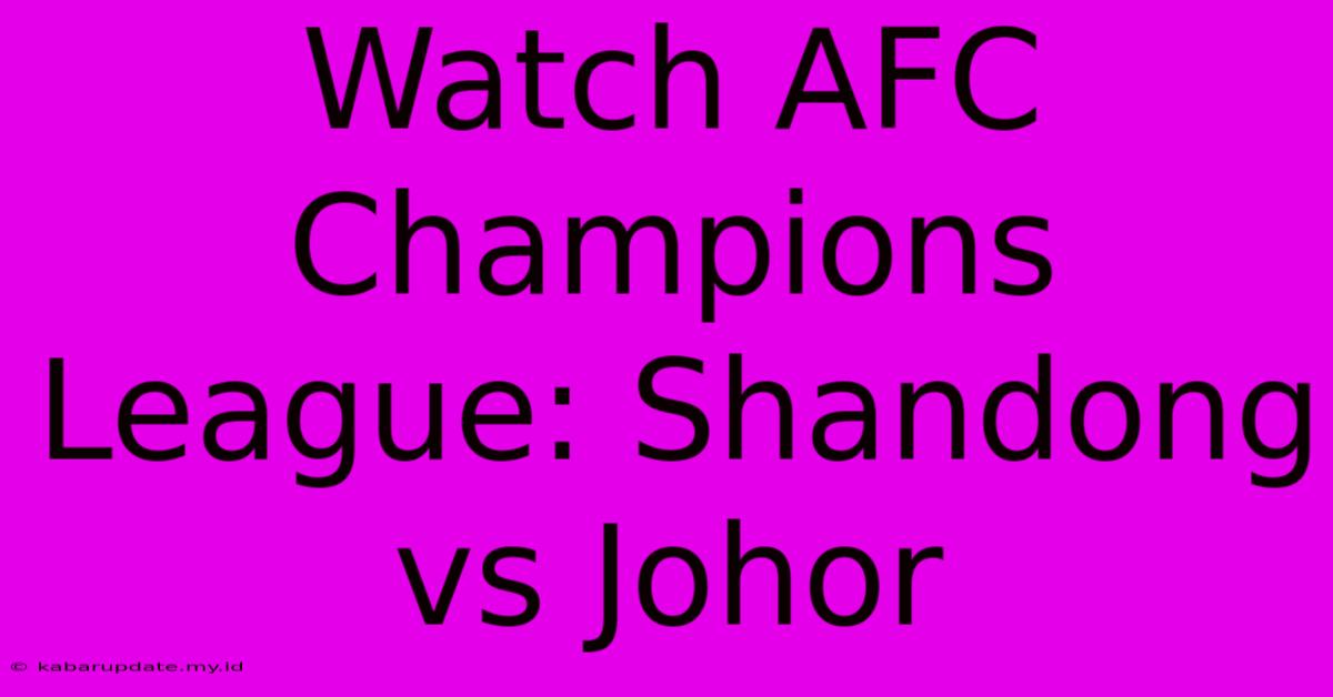 Watch AFC Champions League: Shandong Vs Johor