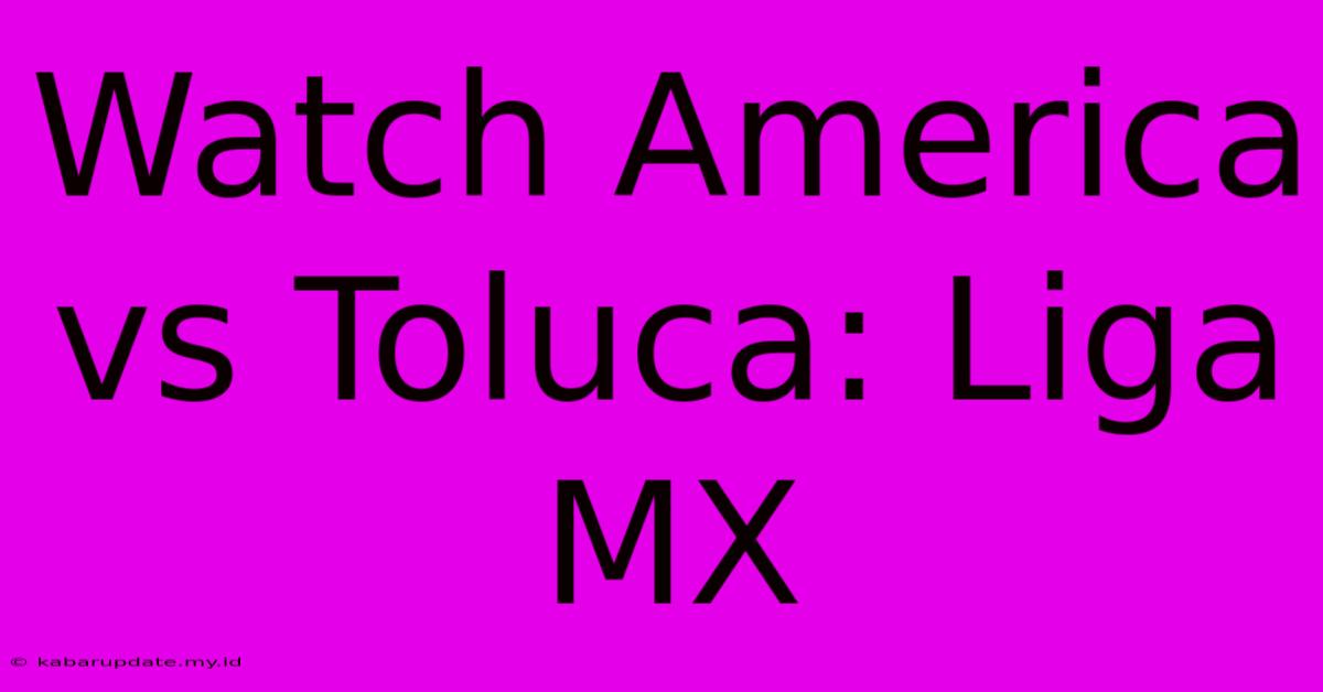 Watch America Vs Toluca: Liga MX