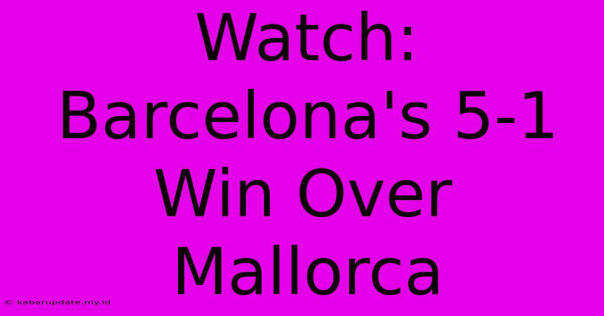 Watch: Barcelona's 5-1 Win Over Mallorca