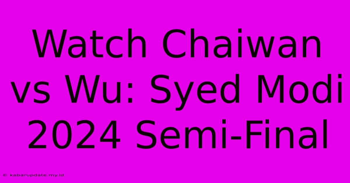 Watch Chaiwan Vs Wu: Syed Modi 2024 Semi-Final