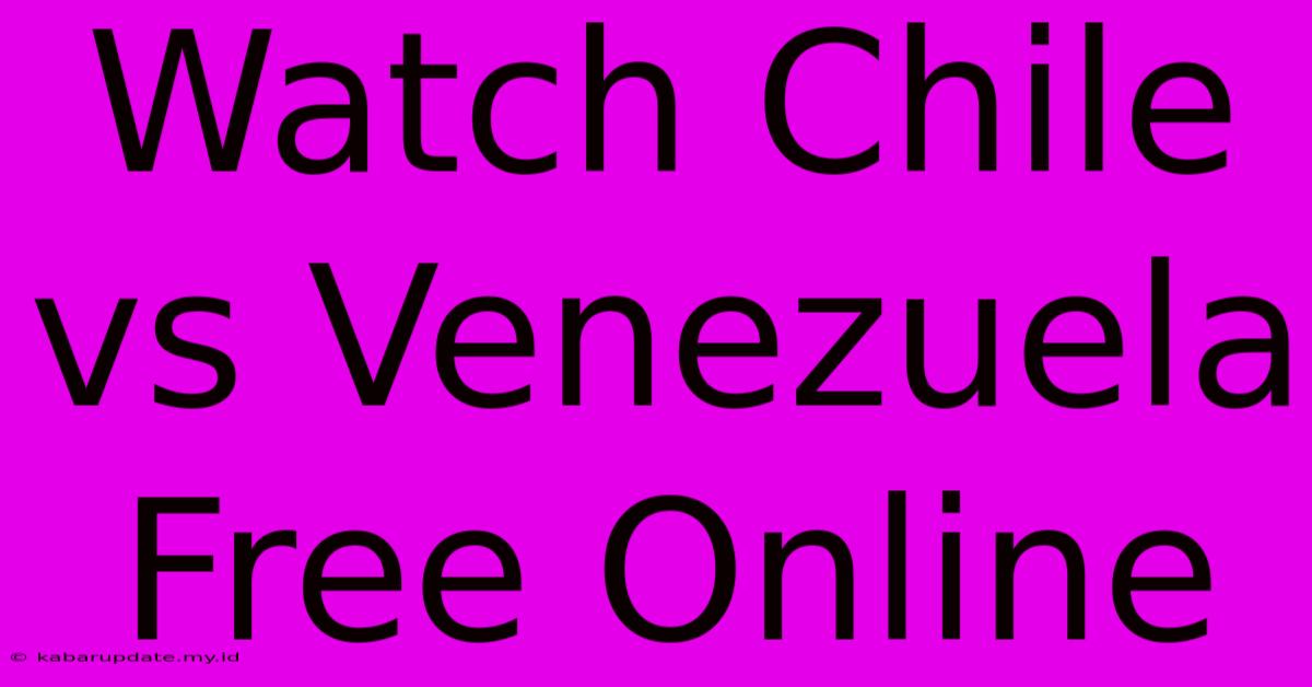 Watch Chile Vs Venezuela Free Online