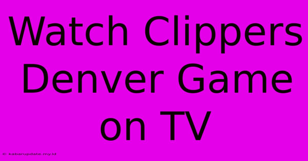 Watch Clippers Denver Game On TV