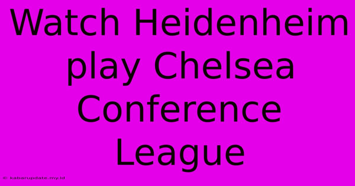 Watch Heidenheim Play Chelsea Conference League