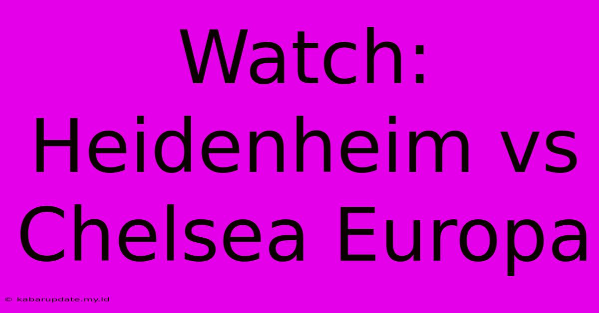 Watch: Heidenheim Vs Chelsea Europa