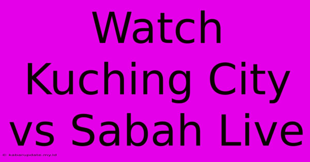 Watch Kuching City Vs Sabah Live