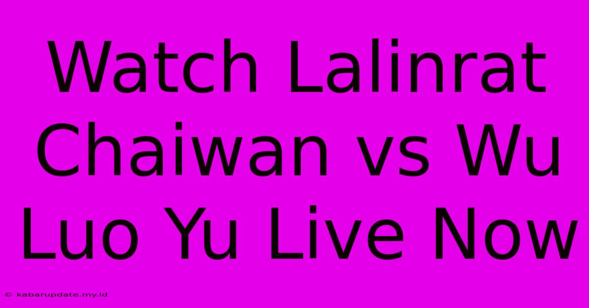 Watch Lalinrat Chaiwan Vs Wu Luo Yu Live Now