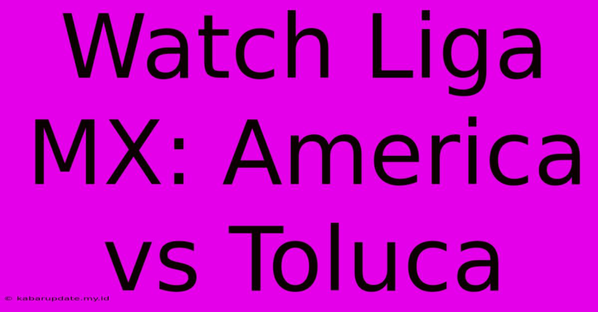 Watch Liga MX: America Vs Toluca