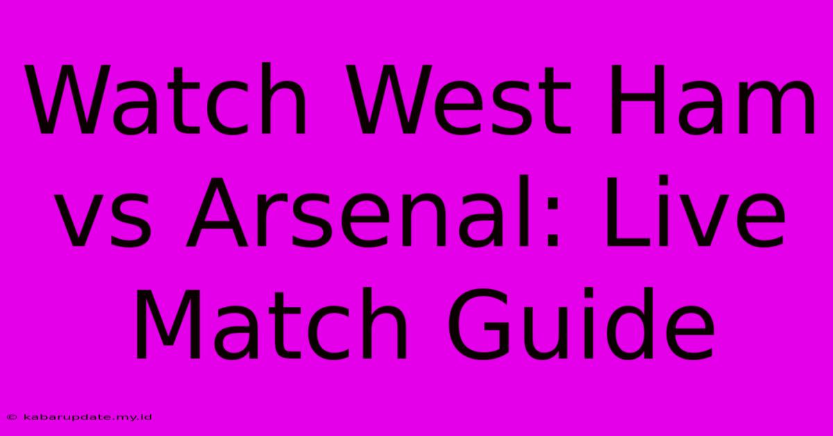 Watch West Ham Vs Arsenal: Live Match Guide