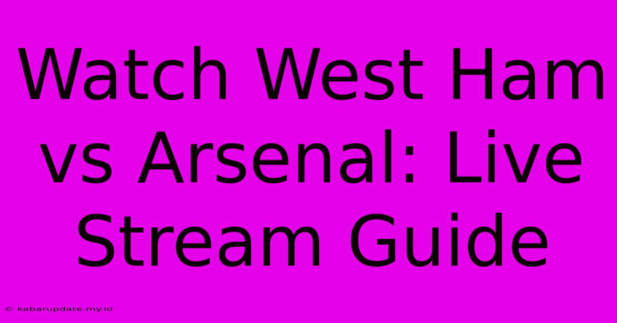 Watch West Ham Vs Arsenal: Live Stream Guide