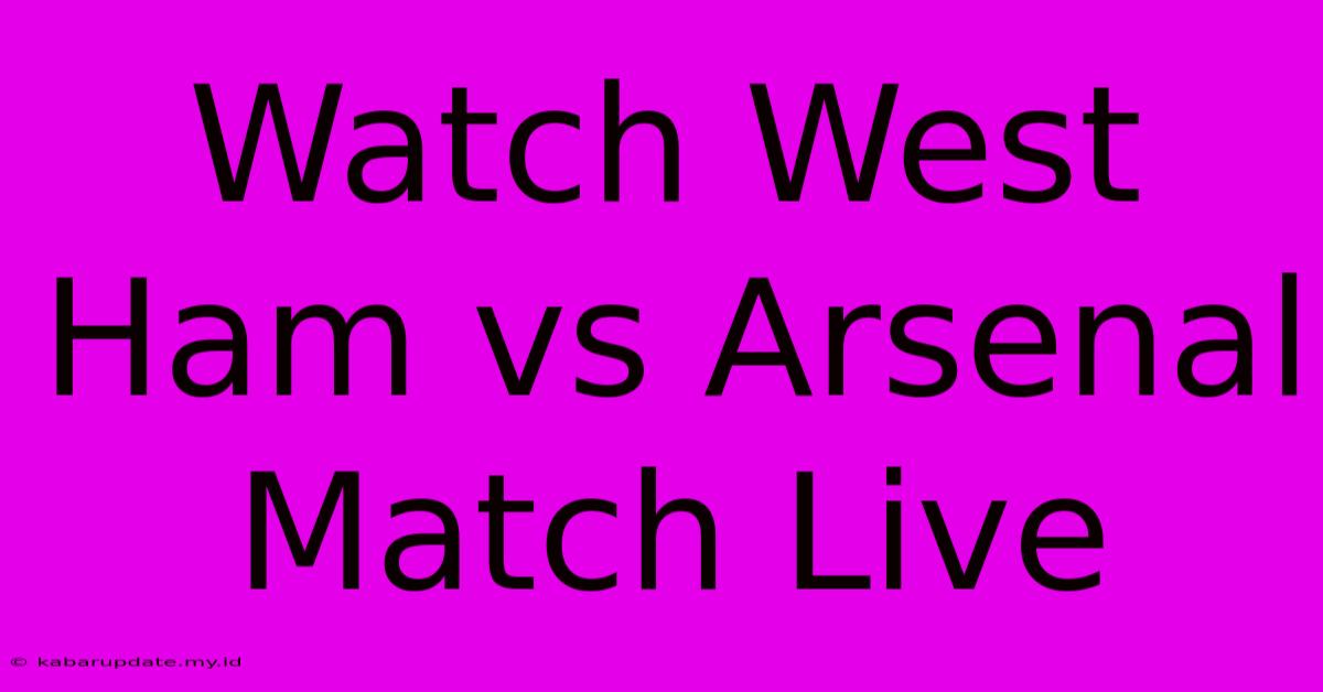 Watch West Ham Vs Arsenal Match Live