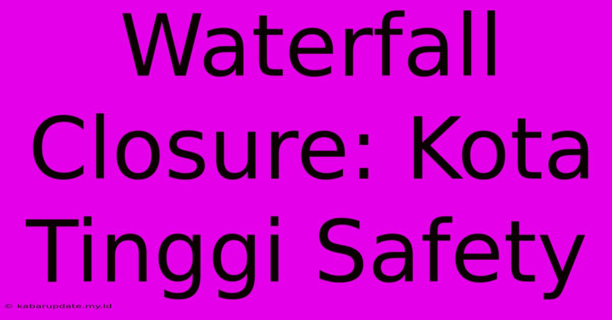 Waterfall Closure: Kota Tinggi Safety