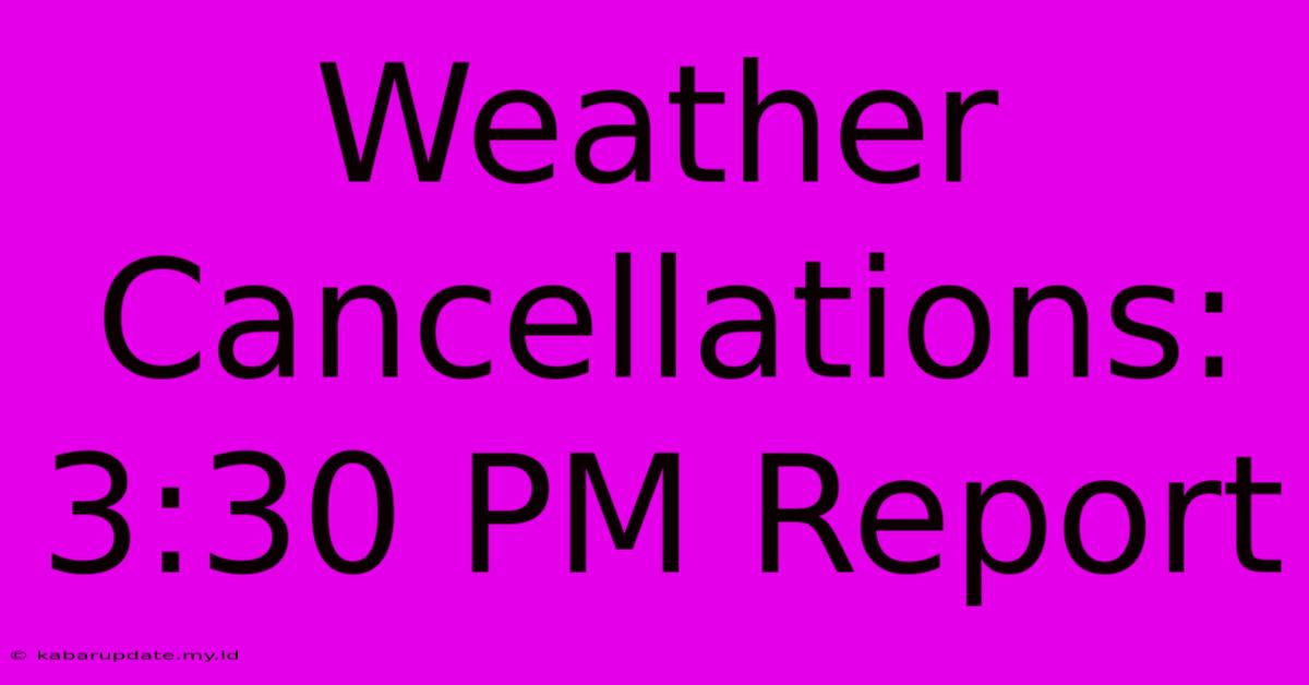 Weather Cancellations: 3:30 PM Report