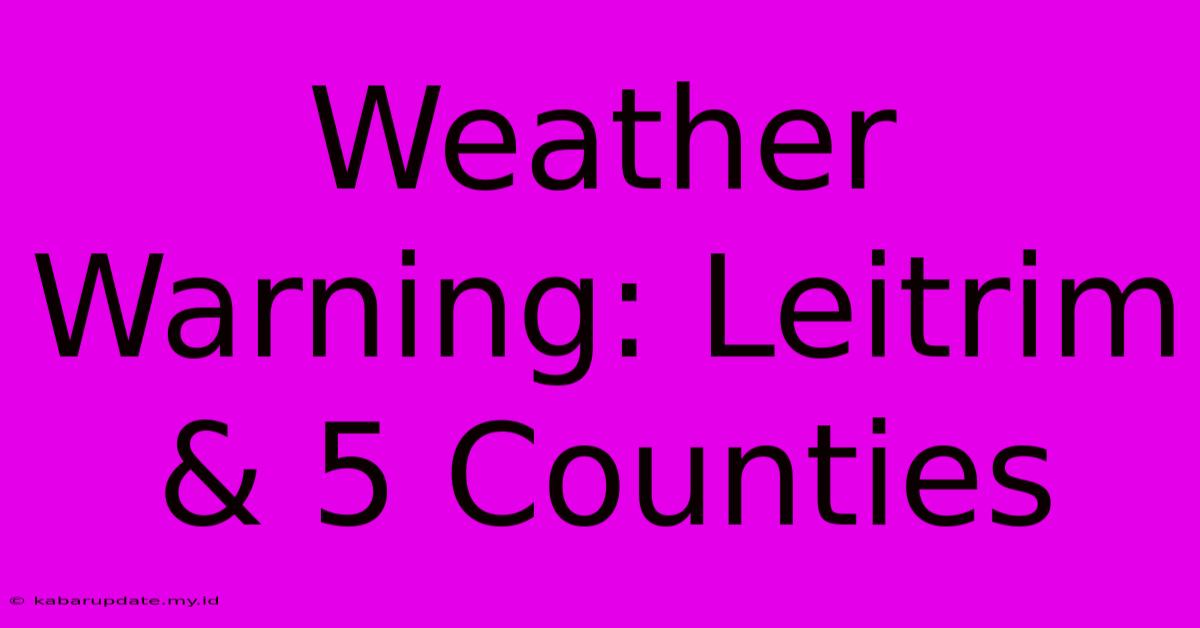 Weather Warning: Leitrim & 5 Counties