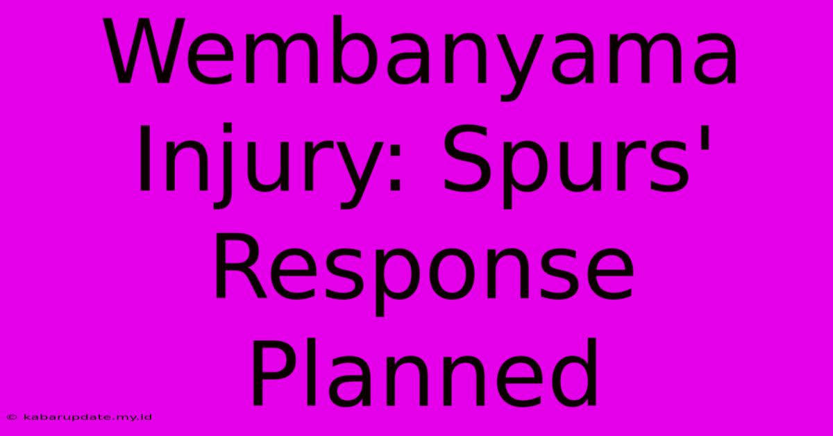 Wembanyama Injury: Spurs' Response Planned