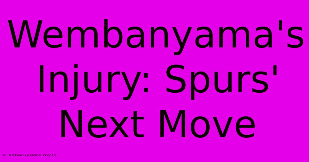 Wembanyama's Injury: Spurs' Next Move