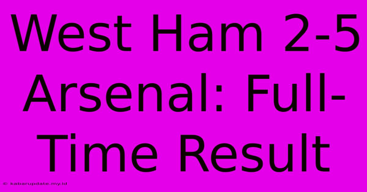 West Ham 2-5 Arsenal: Full-Time Result