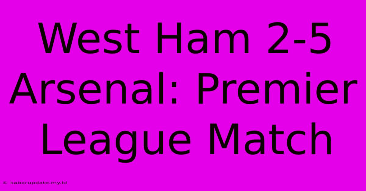 West Ham 2-5 Arsenal: Premier League Match