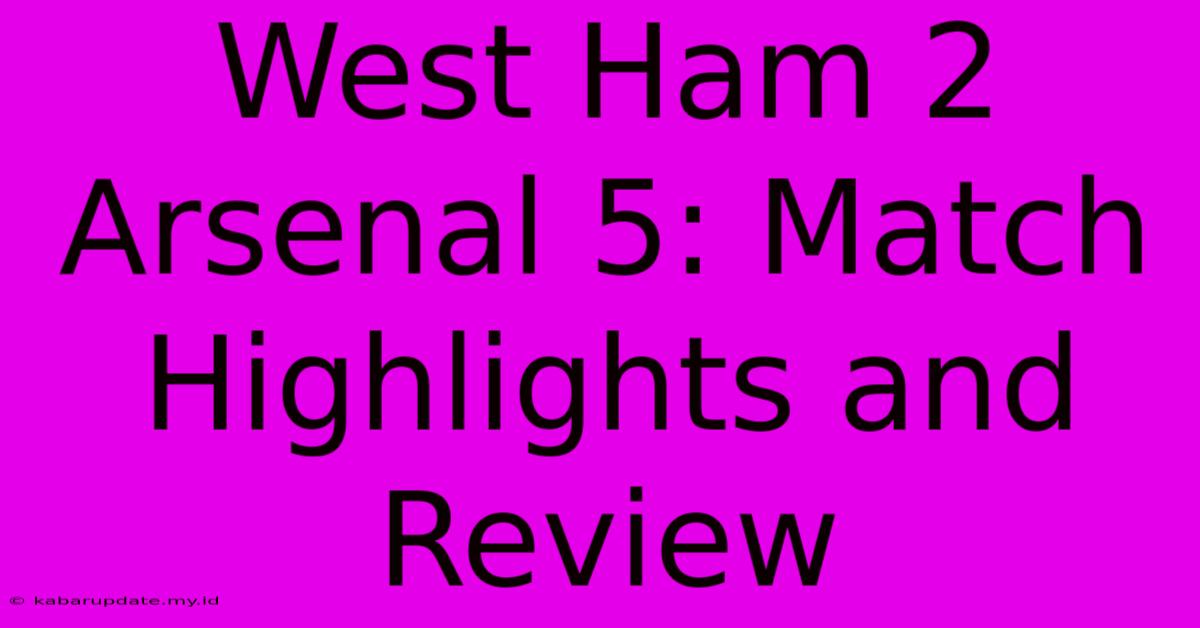 West Ham 2 Arsenal 5: Match Highlights And Review