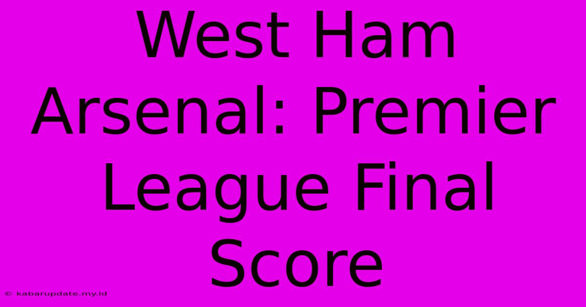 West Ham Arsenal: Premier League Final Score