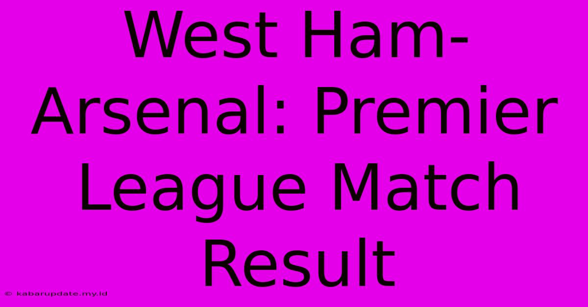 West Ham-Arsenal: Premier League Match Result