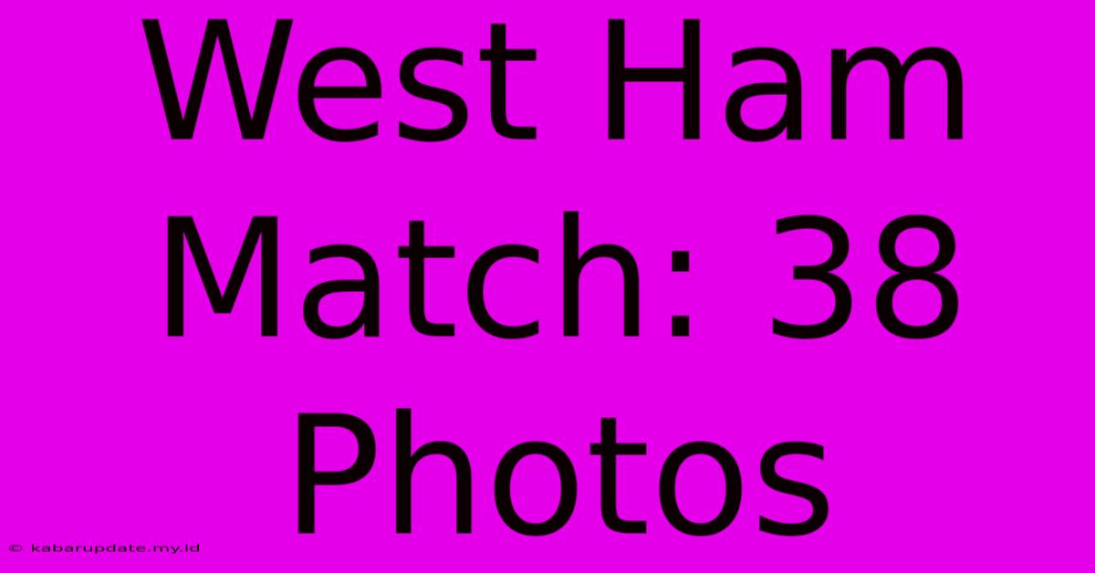 West Ham Match: 38 Photos