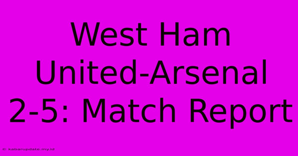 West Ham United-Arsenal 2-5: Match Report