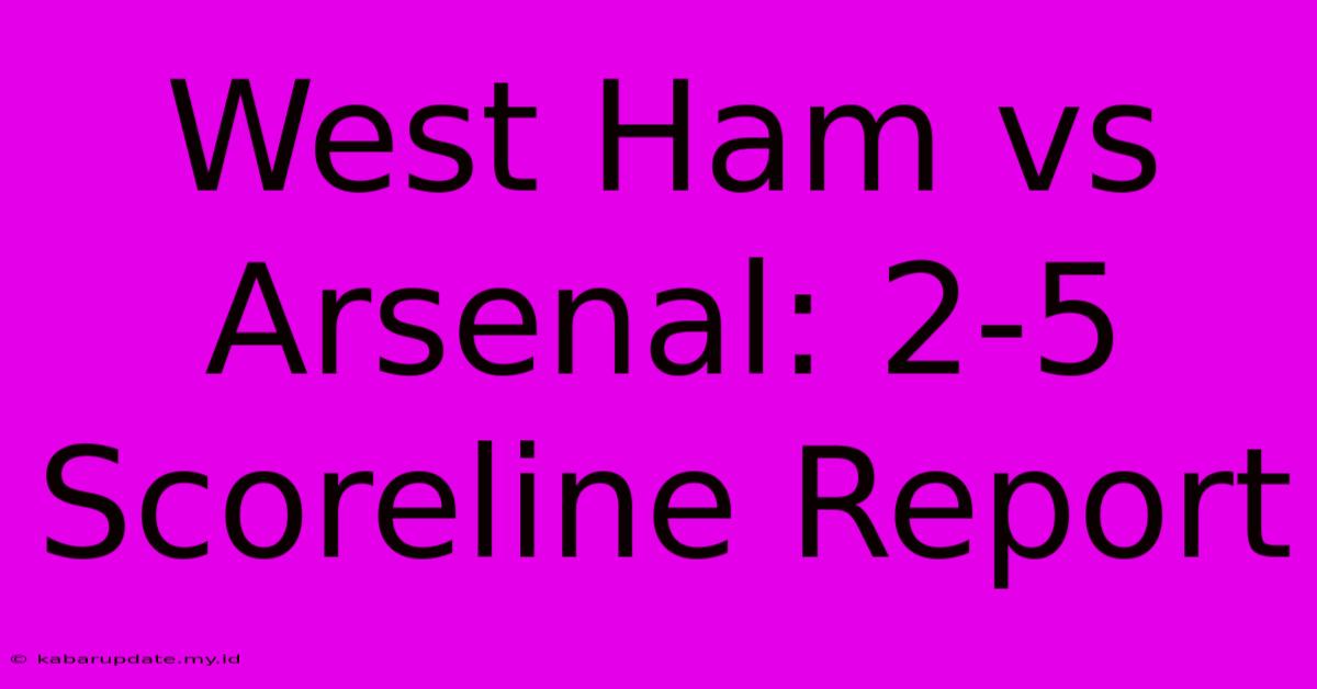 West Ham Vs Arsenal: 2-5 Scoreline Report