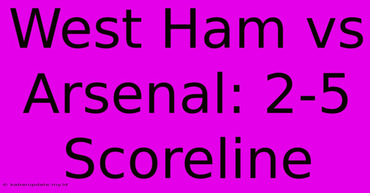 West Ham Vs Arsenal: 2-5 Scoreline