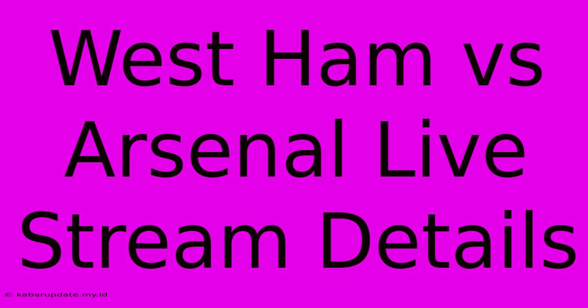 West Ham Vs Arsenal Live Stream Details