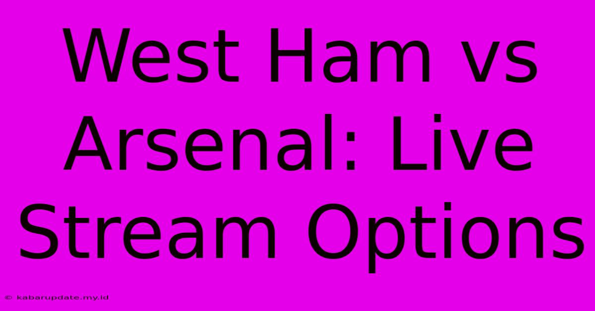 West Ham Vs Arsenal: Live Stream Options