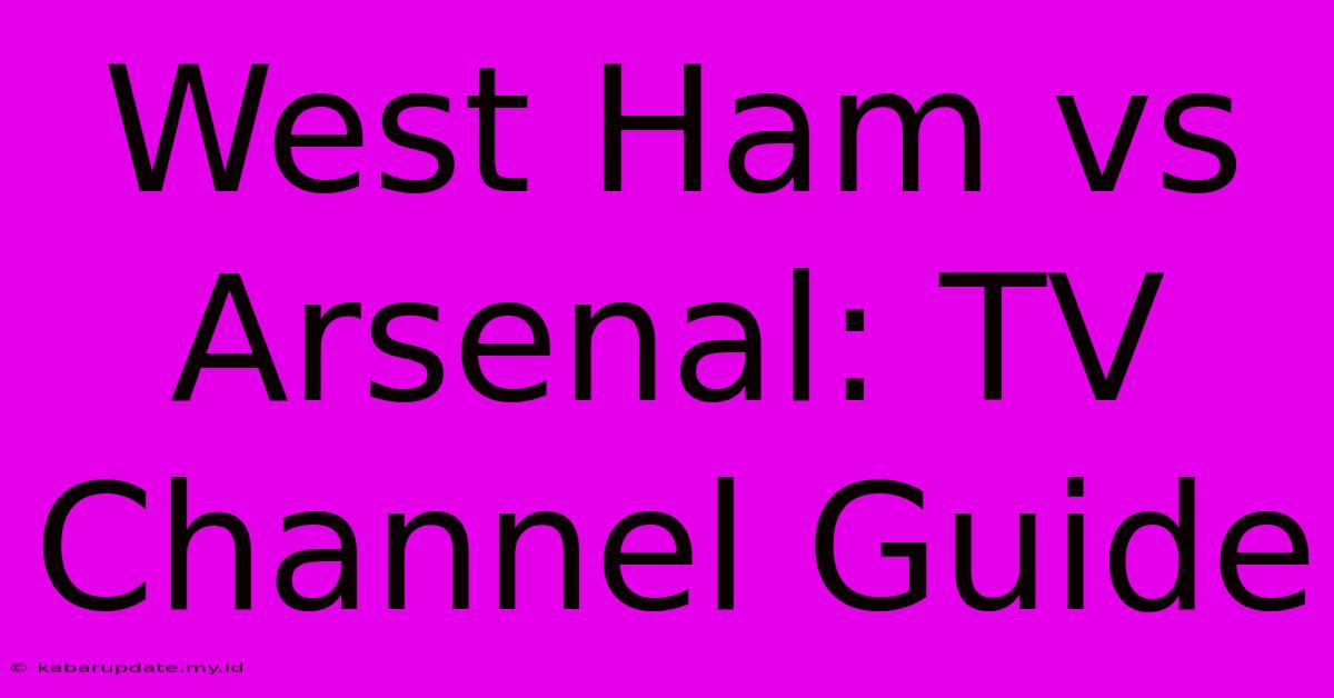 West Ham Vs Arsenal: TV Channel Guide