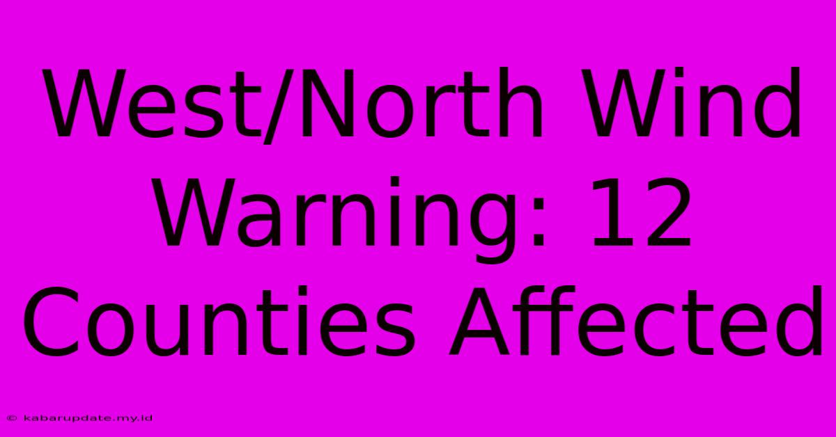 West/North Wind Warning: 12 Counties Affected