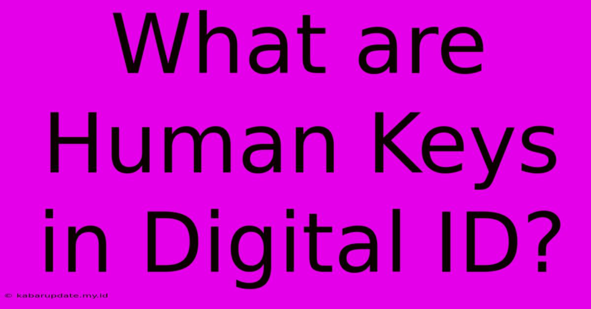 What Are Human Keys In Digital ID?