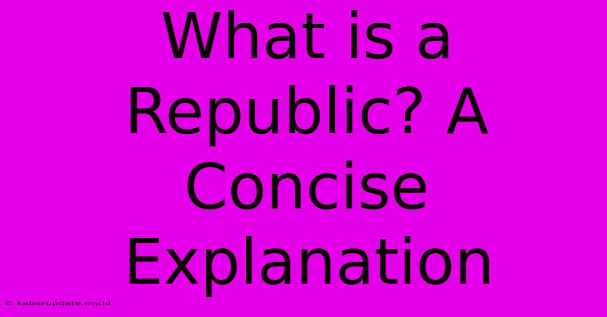 What Is A Republic? A Concise Explanation