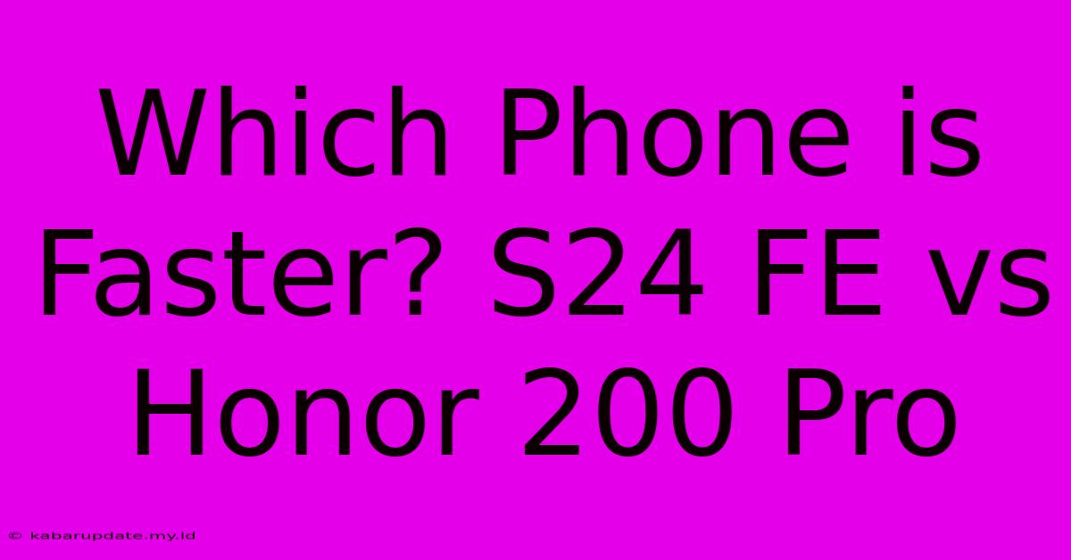 Which Phone Is Faster? S24 FE Vs Honor 200 Pro