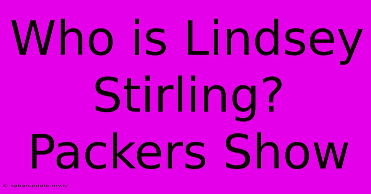 Who Is Lindsey Stirling?  Packers Show