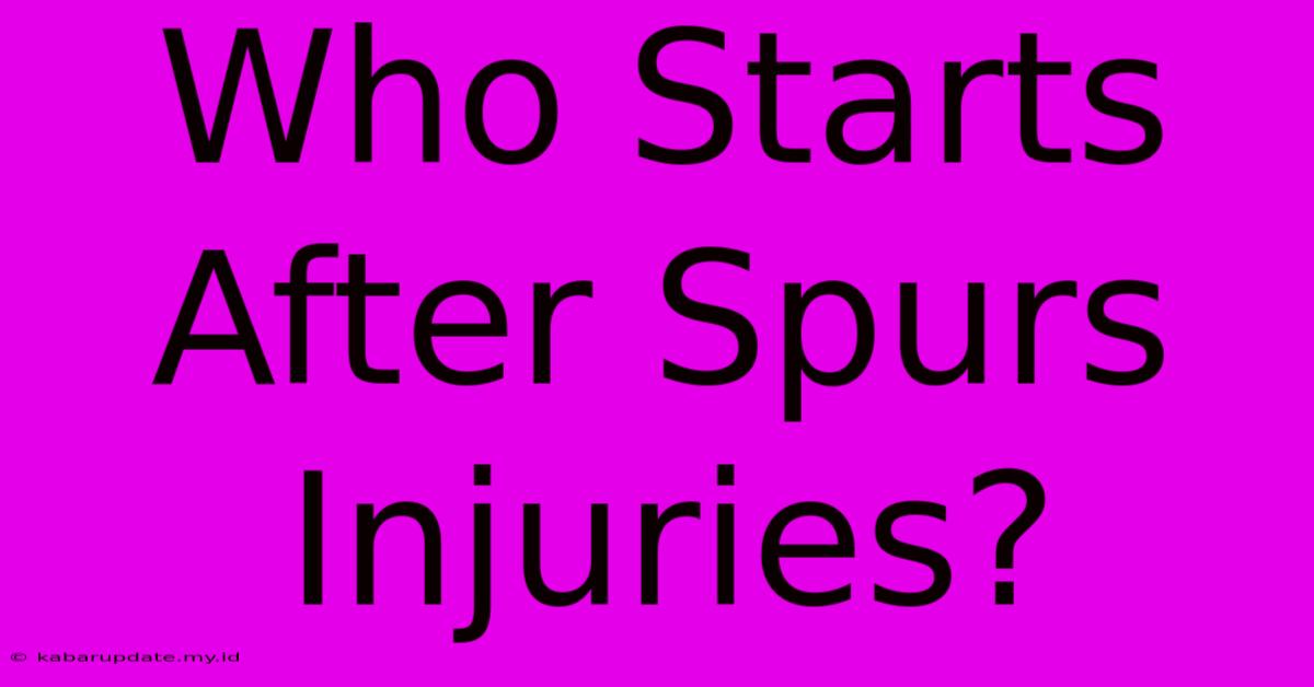 Who Starts After Spurs Injuries?