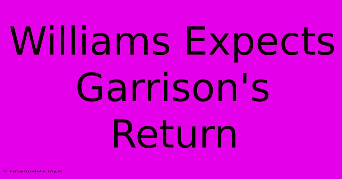 Williams Expects Garrison's Return