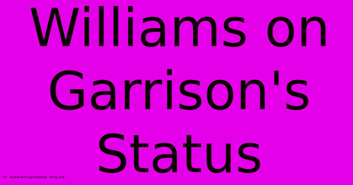 Williams On Garrison's Status