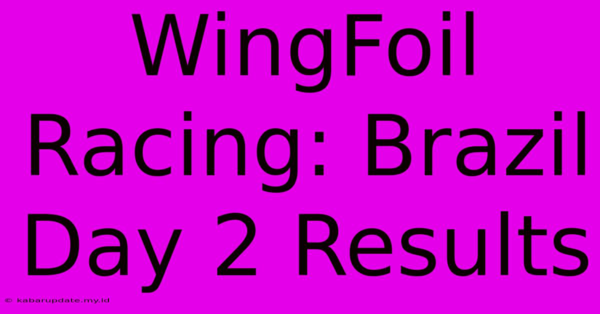 WingFoil Racing: Brazil Day 2 Results