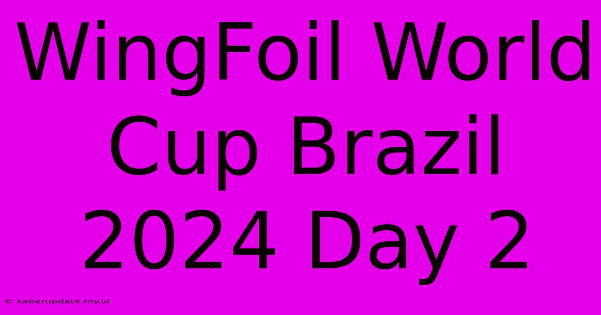 WingFoil World Cup Brazil 2024 Day 2