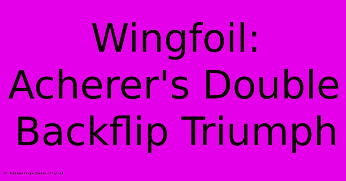 Wingfoil: Acherer's Double Backflip Triumph