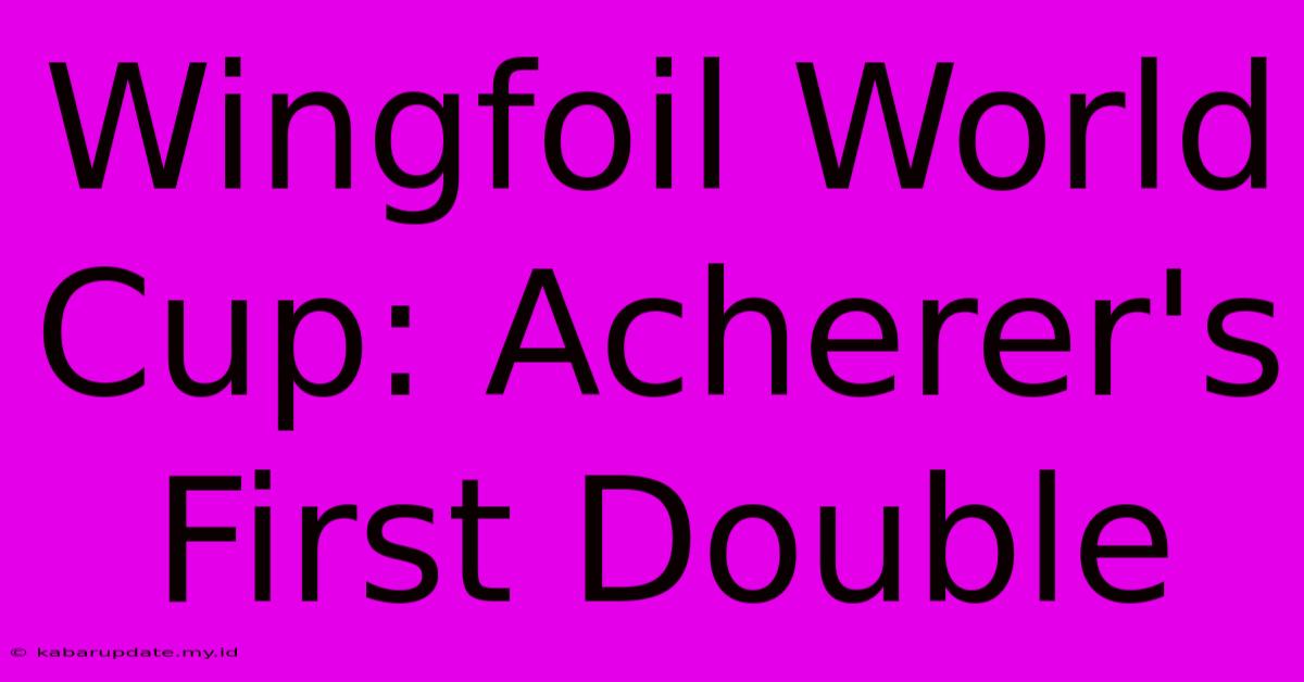 Wingfoil World Cup: Acherer's First Double