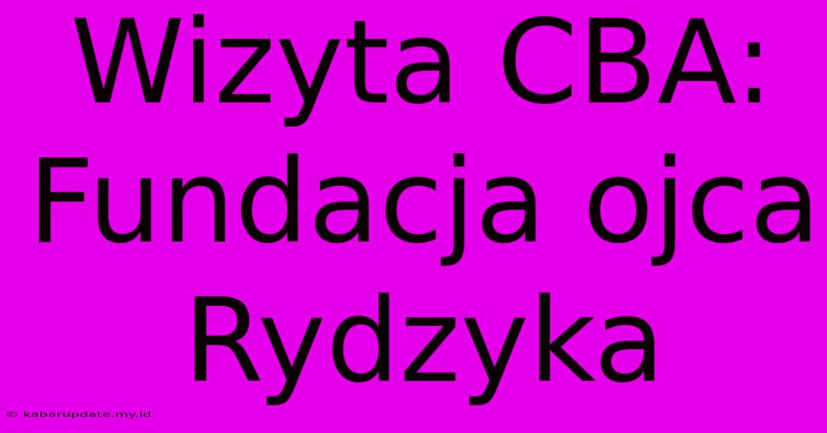 Wizyta CBA: Fundacja Ojca Rydzyka