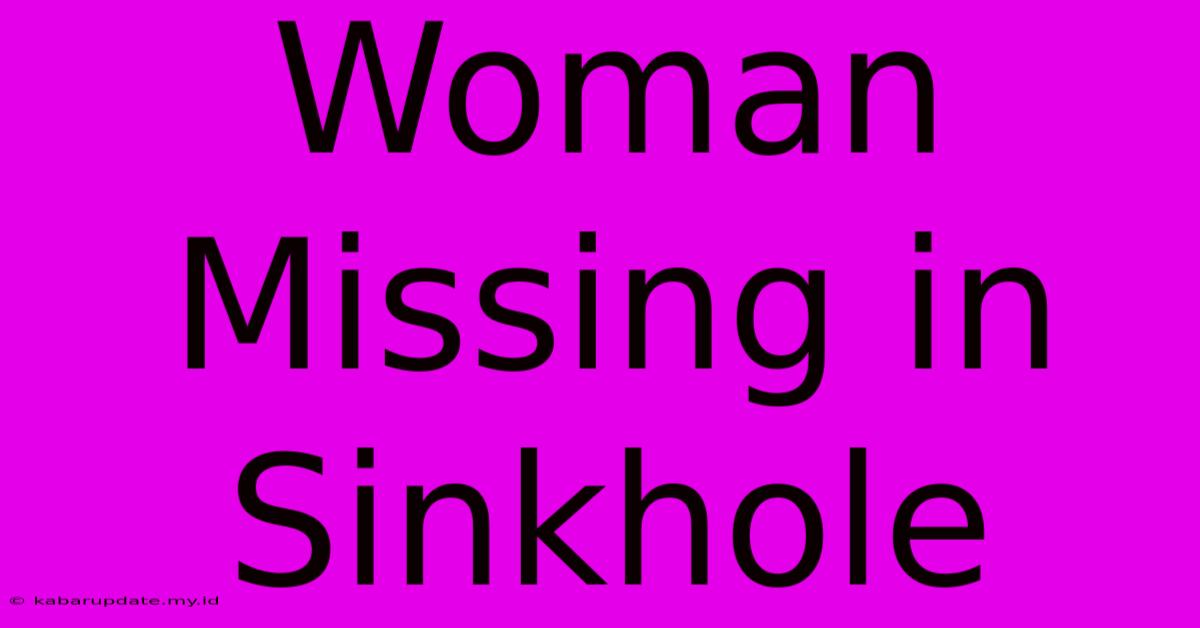 Woman Missing In Sinkhole