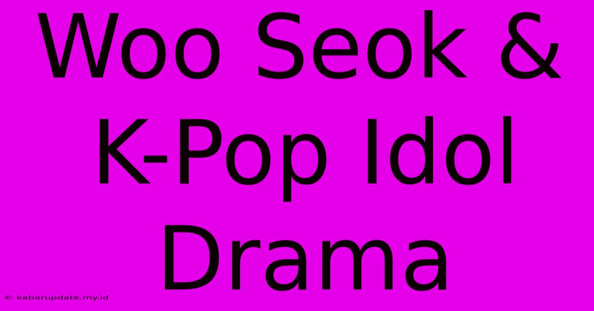 Woo Seok & K-Pop Idol Drama