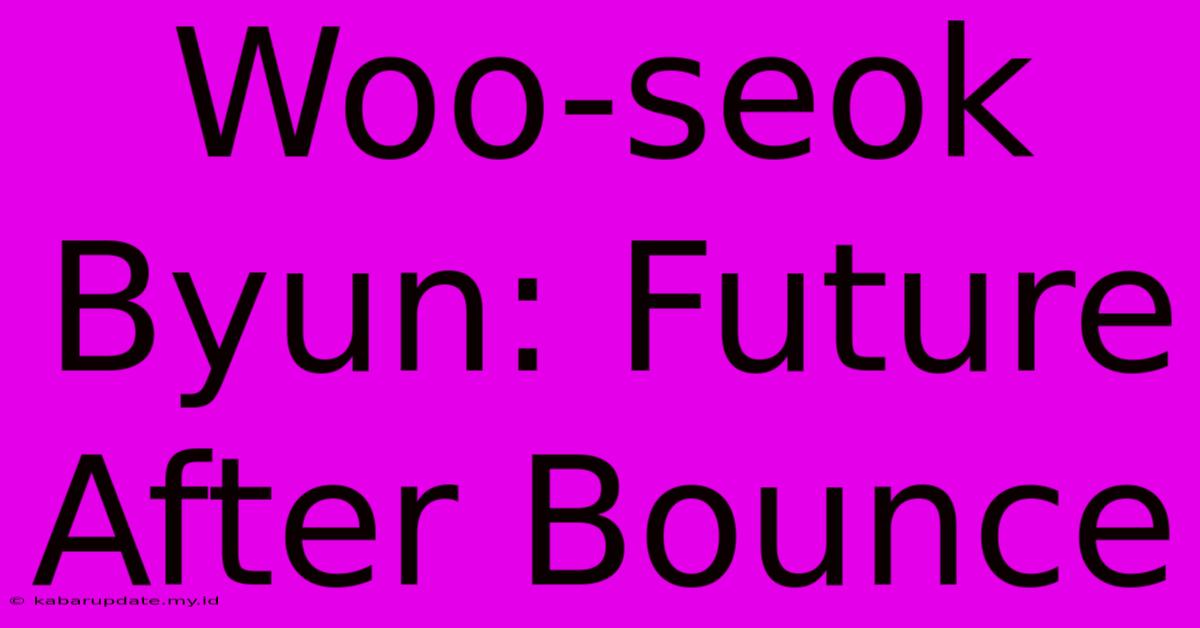 Woo-seok Byun: Future After Bounce