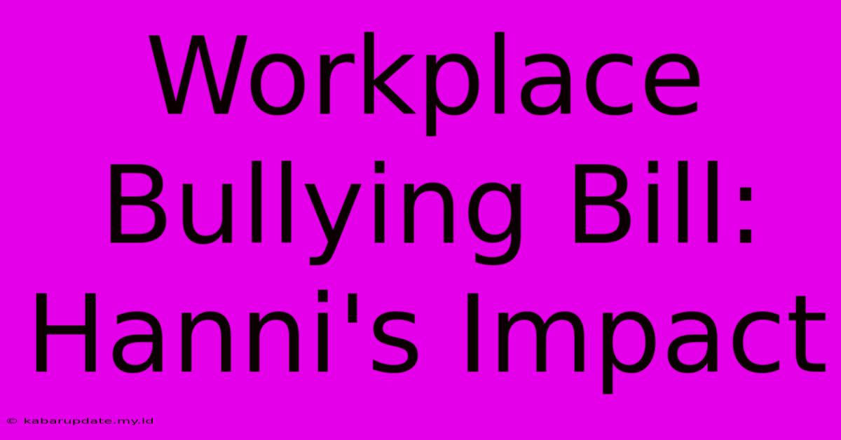 Workplace Bullying Bill: Hanni's Impact