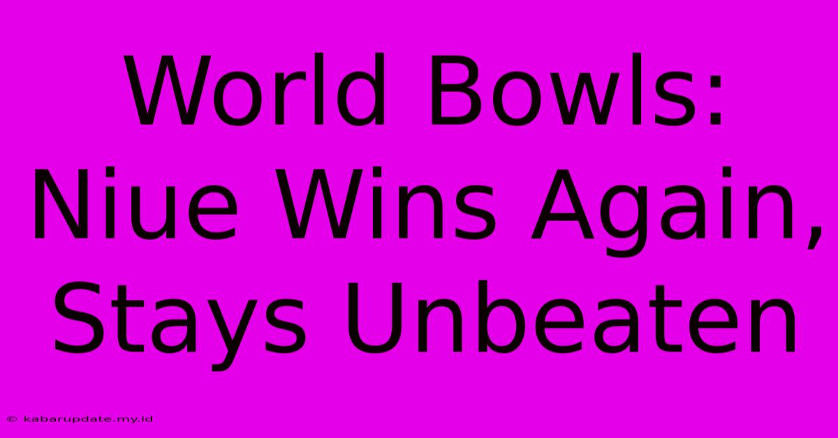 World Bowls: Niue Wins Again, Stays Unbeaten